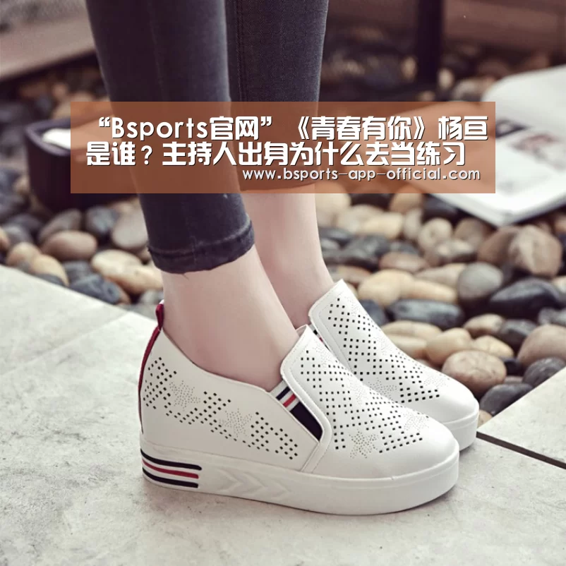 “Bsports官网”《青春有你》杨亘是谁？主持人出身为什么